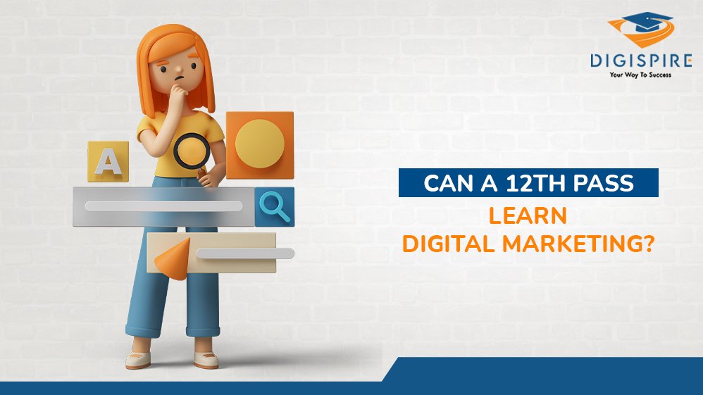 CAN A 12TH GRADUATE LEARN DIGITAL MARKETING?